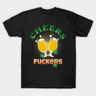 Cheers Fuckers Funny St Patricks Day Irish Drinking T-Shirt